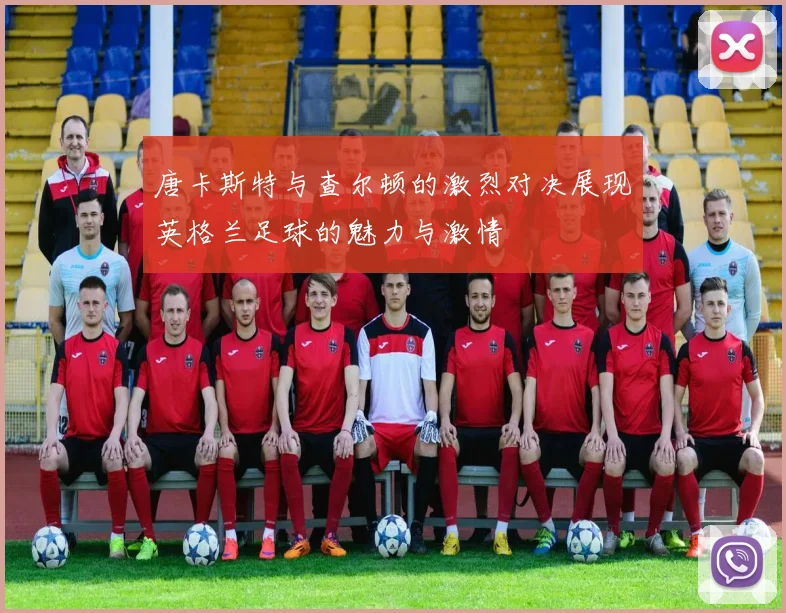 唐卡斯特与查尔顿的激烈对决展现英格兰足球的魅力与激情
